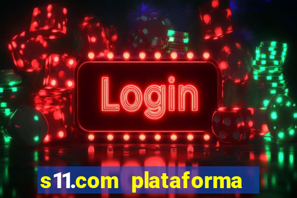 s11.com plataforma de jogos